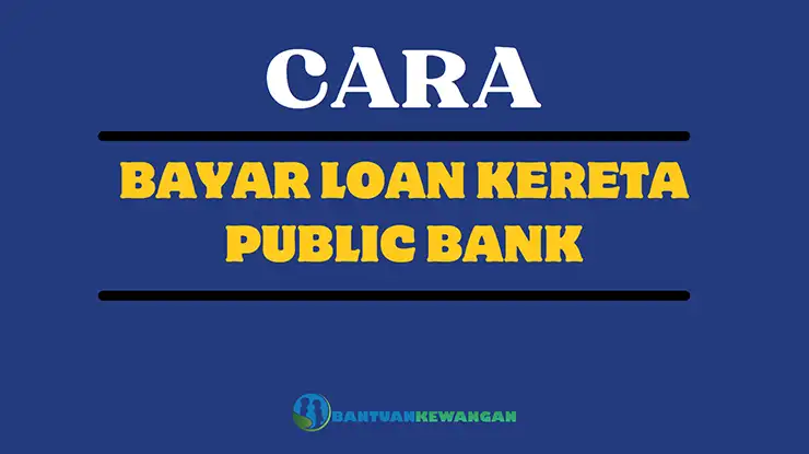 Cara Bayar Loan Kereta Public Bank