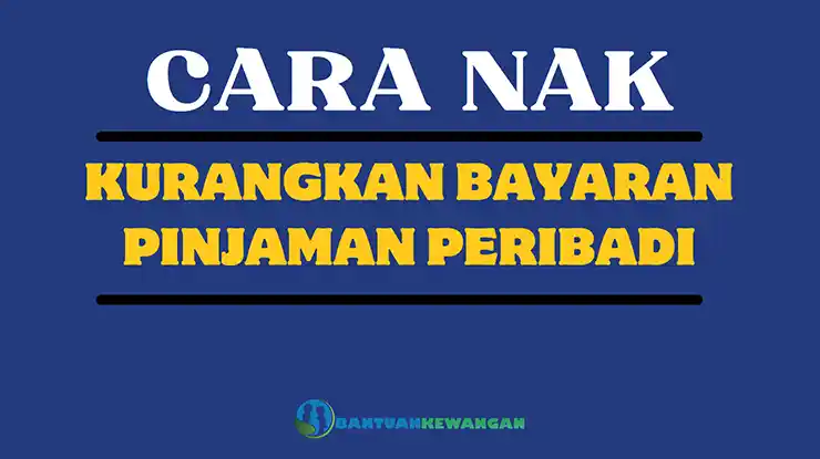 Cara Nak Kurangkan Bayaran Pinjaman Peribadi